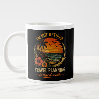I'm Not Retired, Travel Planning is Hard Work Large Coffee Mug