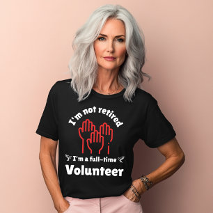 I'm Not Retired Volunteer Design T-Shirt