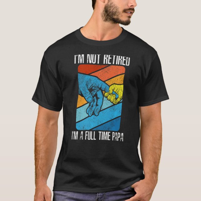 I'm Not Rewtired I'm A Full Time Papa Old Senior C T-Shirt (Front)