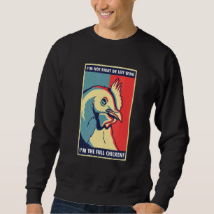 I'm Not Right Or Left Wing I'm The Full Chicken T Sweatshirt