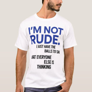 I'm Not Rude I Just Have The Balls To Say T-Shirt