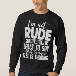 I'm Not Rude I Just Have The Balls To Say What Eve Sweatshirt