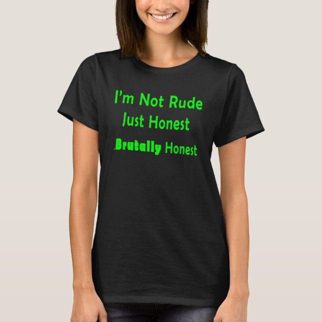 I'm Not Rude, I'm Just Honest ...Brutally Honest 1 T-Shirt (Front)