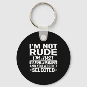 I'm Not Rude I'm Just Selectively Nice You Weren't Key Ring