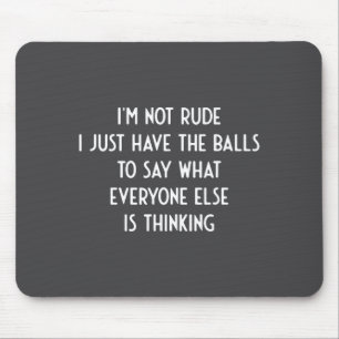 I'm Not Rude Just Have The Say What Everyone I Fun Mouse Mat