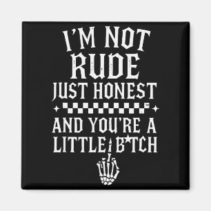 I'm Not Rude Just Honest And You're A Little Sarca Magnet