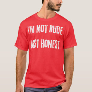 Im Not Rude Just Honest Funny Snarky Sarcastic Say T-Shirt