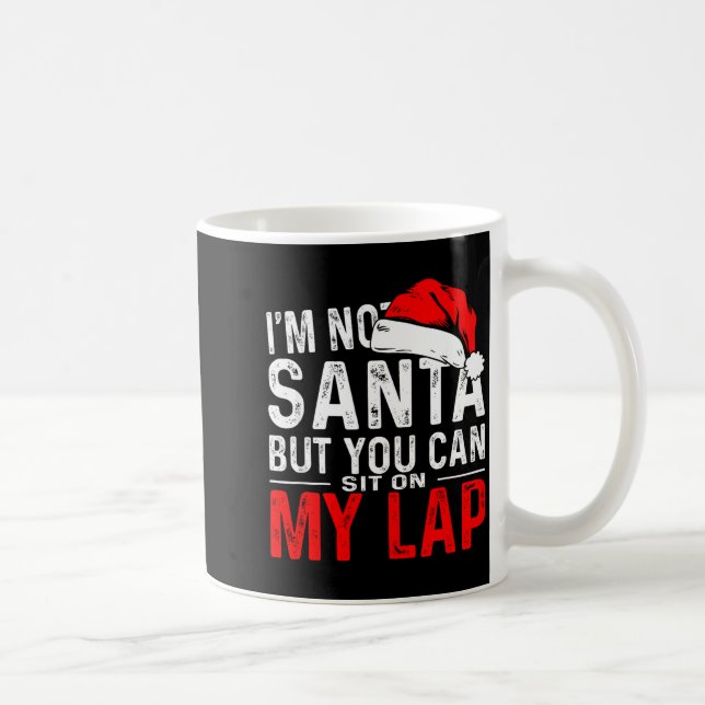 I'm Not Santa But You Can Sit On My Lap, Funny San Coffee Mug (Right)