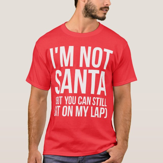 I'm Not Santa (But You Can Still Sit On My Lap) T-Shirt (Front)