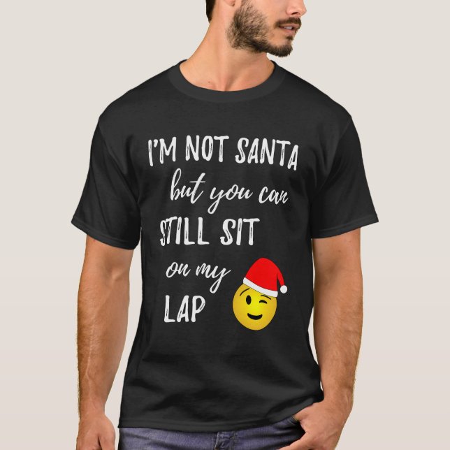 I'M Not Santa But You Can Still Sit On My Lap Xmas T-Shirt (Front)