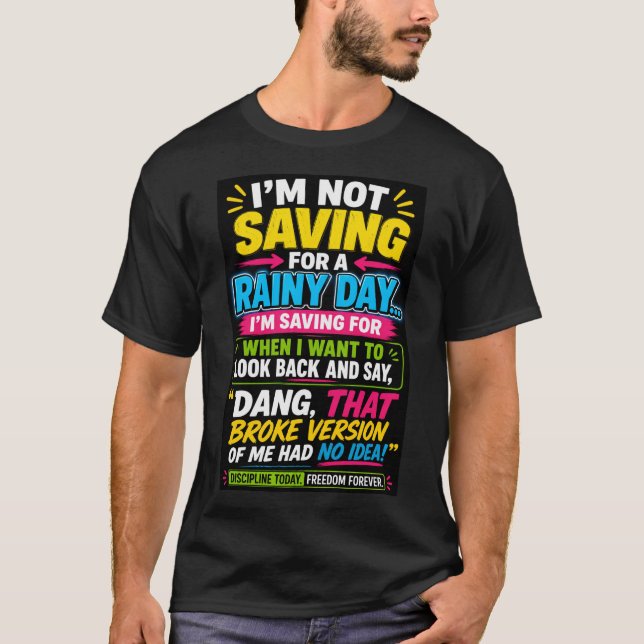I'm not saving for a rainy day Tshirt  (Front)