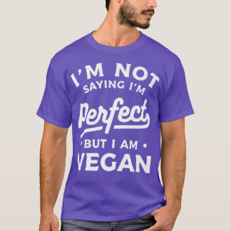 I'm Not Saying I'm Perfect But I Am Vegetari T-Shirt