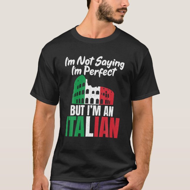 Im Not Saying Im Perfect But Im An Italian Funny I T-Shirt (Front)