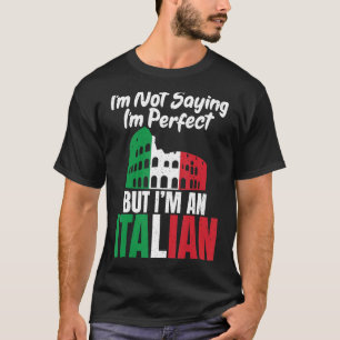Im not saying im perfect but im an Italian funny I T-Shirt