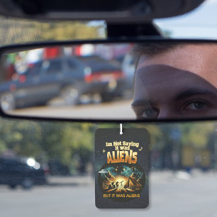 I'm Not Saying it was Aliens, But it was Aliens Car Air Freshener