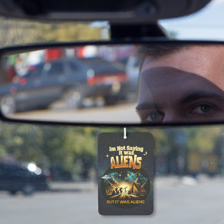 I'm Not Saying it was Aliens, But it was Aliens Car Air Freshener