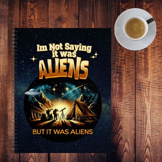I'm Not Saying it was Aliens, But it was Aliens Notebook