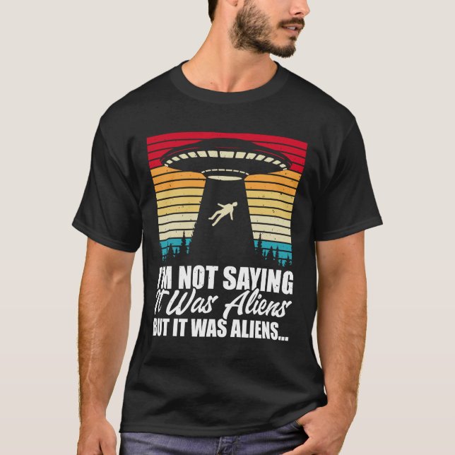 I'M Not Saying It was Aliens But It Was Aliens T-Shirt (Front)