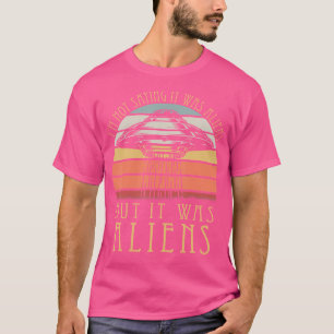 I'M Not Saying It Was Aliens But It Was Aliens Vin T-Shirt