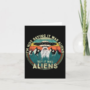 Im Not Saying It Was Aliens - Funny Ufo Card