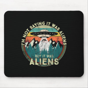 Im Not Saying It Was Aliens - Funny Ufo Mouse Mat