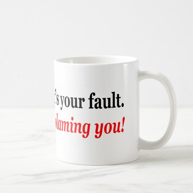 I'm not saying it's your fault, I'm blaming you Coffee Mug (Right)