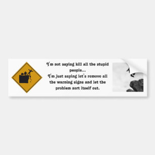 I'm Not Saying Kill All the Stupid People... Bumper Sticker