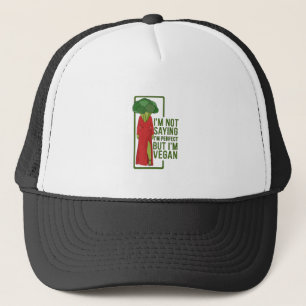 I'm Not Saying That I'm Perfect But I'm Vegan Trucker Hat