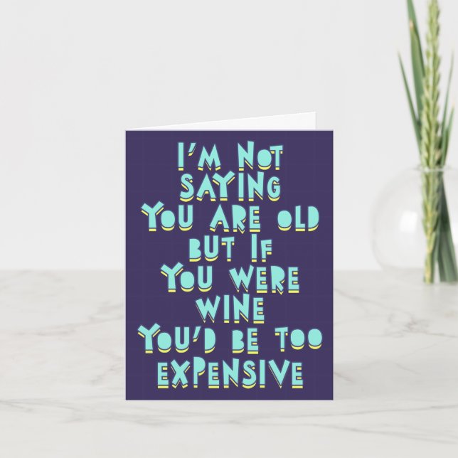 I'm not saying you're old, but if you were wine... card (Front)