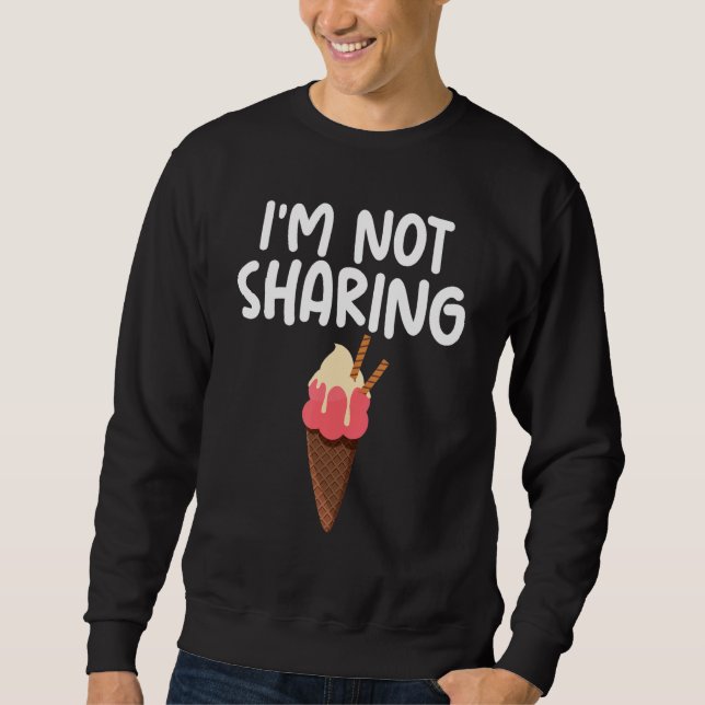 I'm Not Sharing Ice Cream Cone Themed Quoted Unise Sweatshirt (Front)