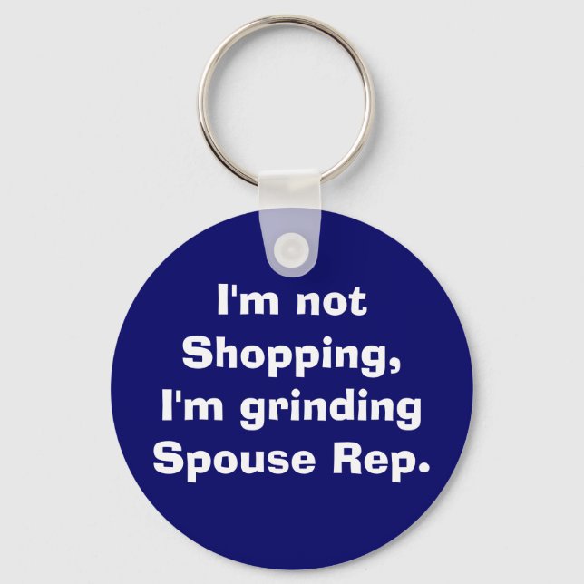 I'm not Shopping, I'm grinding Spouse Rep. Key Ring (Front)