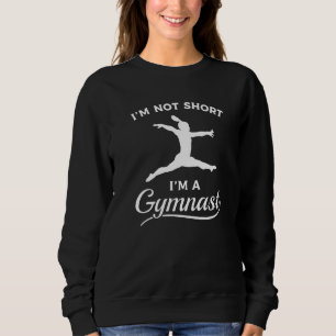 I'm Not Short I'm A Gymnast Gymnastic Gymnastics   Sweatshirt