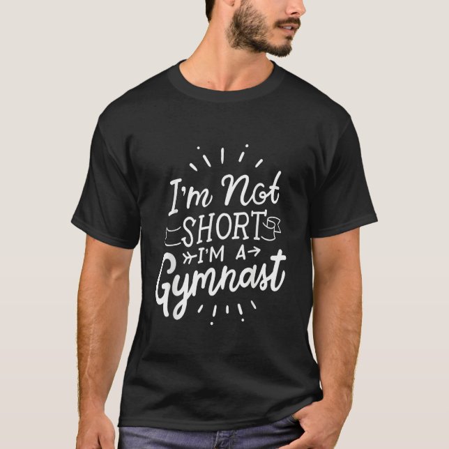 I'm not short I'm a Gymnast Gymnastics T-Shirt (Front)