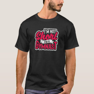 I'm Not Short I'm A Gymnast Gymnastics Tumbling S T-Shirt