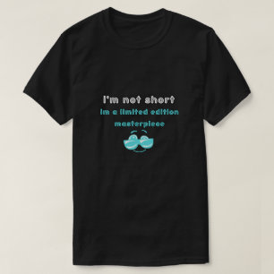 i'm not short,i'm a limited edition masterpiece T-Shirt