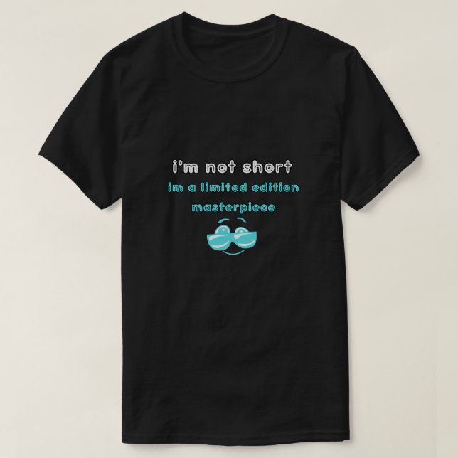 i'm not short,i'm a limited edition masterpiece T-Shirt (Design Front)