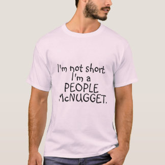 I'm not short. I'm a people mcnugget. T-Shirt