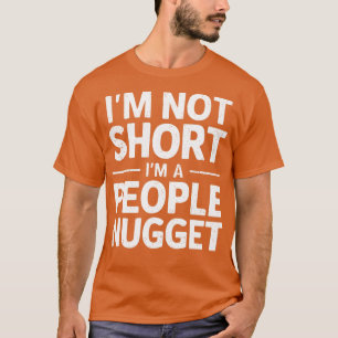 IM NOT SHORT IM A PEOPLE NUGGET T-Shirt