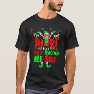 I'm Not Short I'm A Pre K Teacher Elf Size Xmas Te T-Shirt