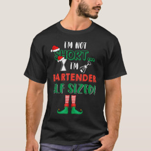 I'm Not Short I'm Bartender Elf Sized Costume X Ma T-Shirt