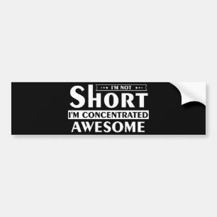 I'm not short I'm concentrated awesome Bumper Sticker