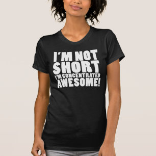 I'm Not Short, I'm Concentrated Awesome! T-Shirt