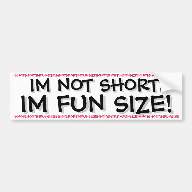 IM NOT SHORT, IM FUN SIZE! BUMPER STICKER (Front)