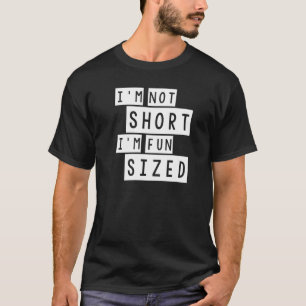 Im Not Short Im Fun Size Funny Short People Fun Be T-Shirt