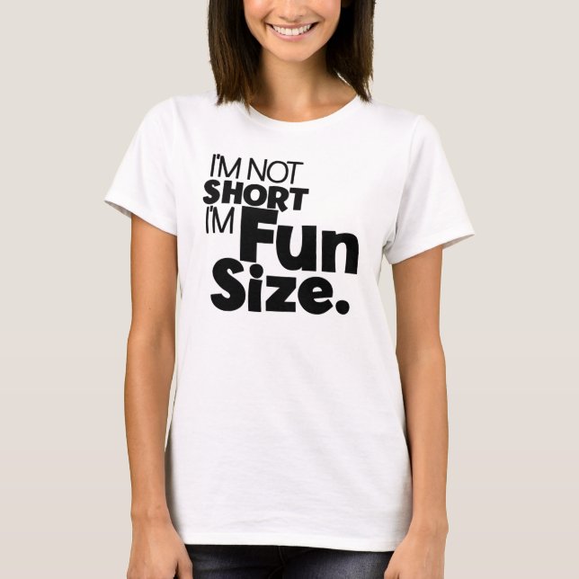 I'm not short I'm Fun Size funny tee shirt (Front)