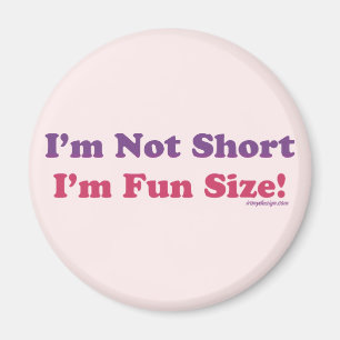 I'm Not Short, I'm Fun Size! Magnet