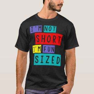 Im Not Short Im Fun Size Short People Fun Being Sh T-Shirt