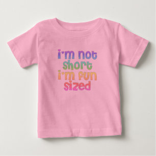 I'm not short I'm fun sized baby girl t-shirt