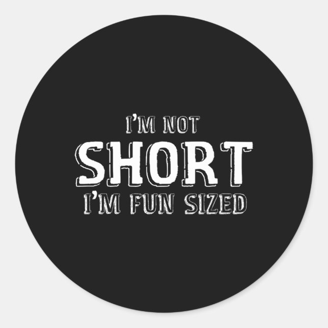 I'M Not Short I'M Fun Sized Classic Round Sticker (Front)