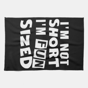 I'm not short I'm fun sized T-Shirt Funny sayings  Tea Towel